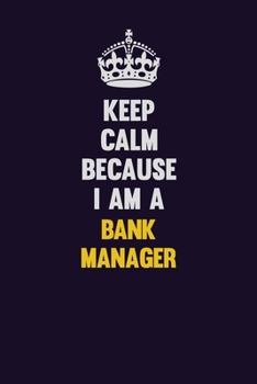 Keep Calm Because I Am A Bank Manager: Motivational and inspirational career blank lined gift notebook with matte finish