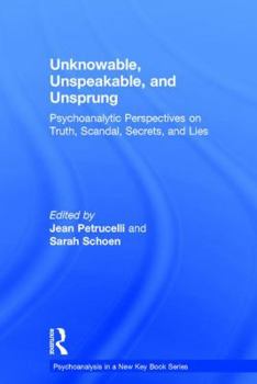 Hardcover Unknowable, Unspeakable, and Unsprung: Psychoanalytic Perspectives on Truth, Scandal, Secrets, and Lies Book