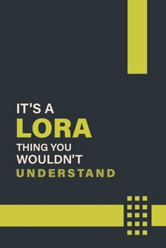 IT'S A LORA THING YOU WOULDN'T UNDERSTAND: Lined Notebook / Journal Gift, 6x9, Soft Cover, 120 Pages, Glossy Finish
