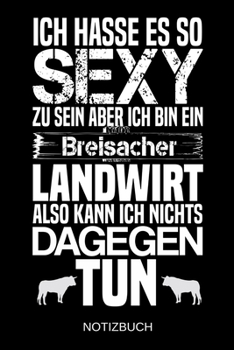 Ich hasse es so sexy zu sein aber ich bin ein Breisacher Landwirt also kann ich nichts dagegen tun: A5 Notizbuch | Liniert 120 Seiten | ... | Muttertag | Namenstag (German Edition)