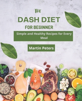 Paperback The Dash Diet for Beginners: Simple and Healthy Recipes for Every Meal Book