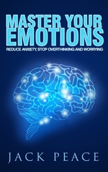 Paperback Master Your Emotions: Reduce Anxiety, Declutter Your Mind, Stop Overthinking and Worrying Book