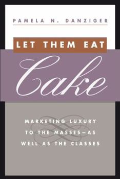 Hardcover Let Them Eat Cake: Marketing Luxury to the Masses - As Well as the Classes Book