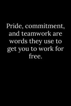 Paperback Pride, commitment, and teamwork are words they use to get you to work for free. Book