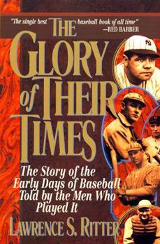 Paperback The Glory of Their Times: The Story of the Early Days of Baseball Told by the Men Who Played It Book