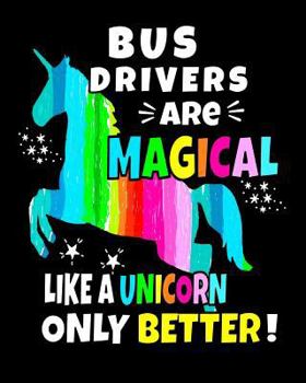 Paperback Bus Drivers Are Magical Like a Unicorn Only Better: Bus Driver Unicorn Notebook 100 Pages 8x10 Gift for Bus Drivers Book