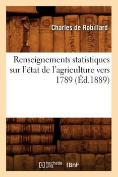 Paperback Renseignements Statistiques Sur l'État de l'Agriculture Vers 1789 (Éd.1889) [French] Book