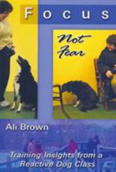 Paperback Focus, Not Fear: Training Insights from a Reactive Dog Class Book