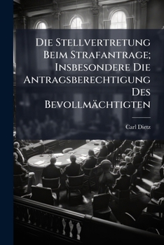 Die Stellvertretung Beim Strafantrage: Insbesondere Die Antragsberechtigung Des Bevollmachtigten (1900)