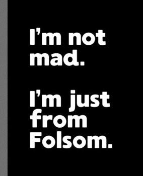 I'm not mad. I'm just from Folsom.: A Fun Composition Book for a Native Folsom, California CA Resident and Sports Fan