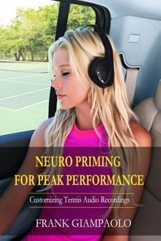 Paperback Neuro Priming For Peak Performance: Customizing Tennis Audio Recordings Book