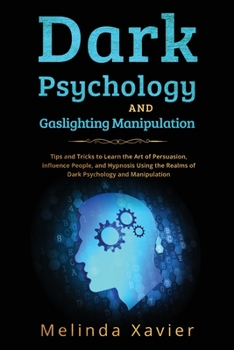 Paperback Dark Psychology and Gaslighting Manipulation: Tips and Tricks to Learn the Art of Persuasion, Influence People, and Hypnosis Using the Realms of Dark Book