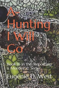 A-Hunting I Will Go: Book 16 in the 'Reporting is Murder!'(c) Series - Book #16 of the Reporting Is Murder