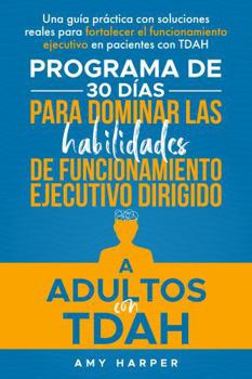 Paperback Programa De 30 Días Para Dominar Las Habilidades De Funcionamiento Ejecutivo Dirigido A Adultos Con TDAH: Una Guía Práctica Con Soluciones Reales Para ... Ejecutivo para TDAH (Spanish Edition) [Spanish] Book