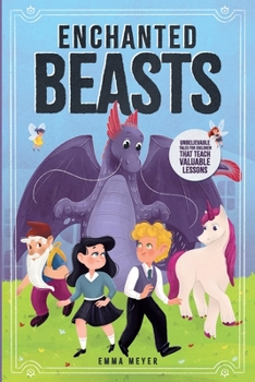 Paperback Enchanted Beasts: Unbelievable Tales For Children That Teach Valuable Lessons Book