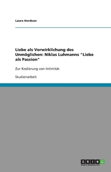 Paperback Liebe als Verwirklichung des Unmöglichen: Niklas Luhmanns "Liebe als Passion" Zur Kodierung von Intimität [German] Book