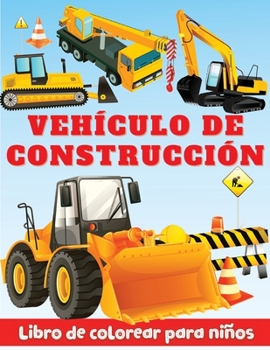 Libro de Colorear para Niños Vehículo de Construccion: Fantásticas páginas para colorear de la construcción con excavadoras, grúas y más, para colorear de la construcción
