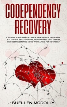 Paperback Codependency Recovery: A 10-step plan to boost your selfesteem, overcome jealousy in relationships, stop controlling others, be codependent n Book