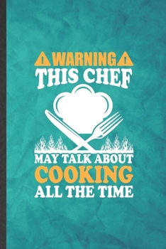 Warning This Chef May Talk About Cooking All the Time: Funny Blank Lined Cook Chef Notebook/ Journal, Graduation Appreciation Gratitude Thank You Souvenir Gag Gift, Superb Graphic 110 Pages