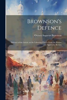 Paperback Brownson's Defence: Defence of the Article on the Laboring Classes From the Boston Quarterly Review Book