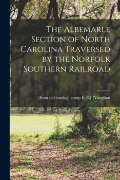 Paperback The Albemarle Section of North Carolina Traversed by the Norfolk Southern Railroad Book