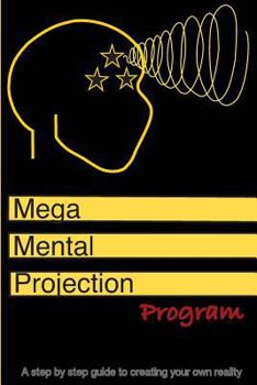 Paperback The Mega mental projection program: Step by step guide to Creating your own reality Book