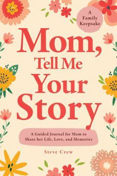Mom, Tell Me Your Story: A Guided Journal for Mom to Share her Life, Love, and Memories