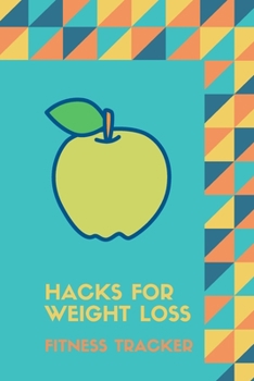 Hacks For Weight Loss Fitness Tracker: 90 Days Goal And Progress Journal With Daily Activity Tracker, Body Measurement Chart And Weekly Meal Planner.
