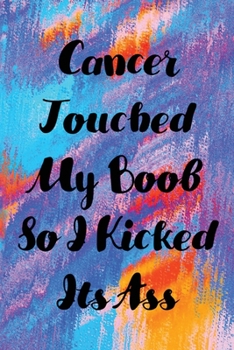 Paperback Caner Touched my Boobs so I kicked Its Ass: Cancer Blank lined Notebooks, Journals For breast Cancer Patients, I'm Kicking Cancer Ass Book, Cancer Enc Book