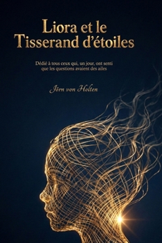 Liora et le Tisserand d'Étoiles: Dédié à tous ceux qui, un jour, ont senti que les questions avaient des ailes (French Edition)