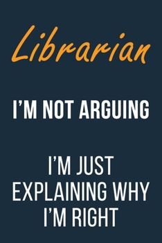 Paperback Librarian I'm not Arguing I'm Just Explaining why I'm Right: Funny Gift Idea For Coworker, Boss & Friend - Blank Lined Journal Book