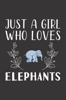 Just A Girl Who Loves Elephants: Funny Elephants Lovers Girl Women Gifts Lined Journal Notebook 6x9 120 Pages