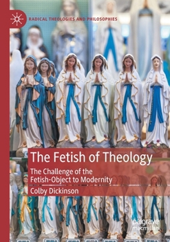 Paperback The Fetish of Theology: The Challenge of the Fetish-Object to Modernity Book