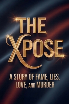 The Xpose: A Story of Fame, Lies, Love, and Murder