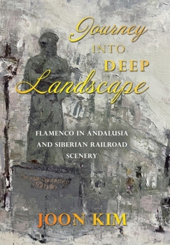 Hardcover Journey into Deep Landscape: Flamenco in Andalusia and Siberian Railroad Scenery Book
