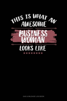 Paperback This Is What An Awesome Business Woman Looks Like: Gas & Mileage Log Book