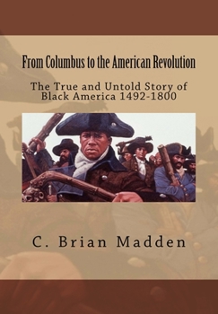 Paperback From Columbus to the American Revolution: The True and Untold Story of Black America 1492-1800 Book