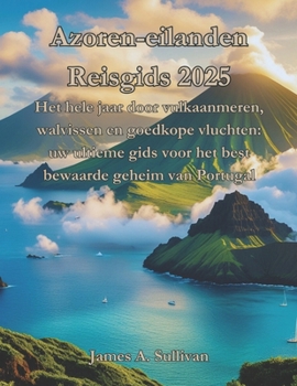 Paperback Azoren-eilanden Reisgids 2025: Het hele jaar door vulkaanmeren, walvissen en goedkope vluchten: uw ultieme gids voor het best bewaarde geheim van Port [Dutch] Book