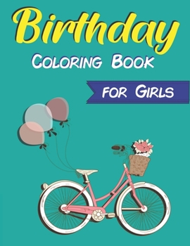 Birthday Coloring Book for Girls: An Birthday Coloring Book with beautiful Birthday Cake, Cupcakes, Hat, bears, boys, girls, candles, balloons, and ... Best gift for Girls who love coloring