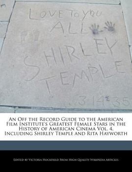 Paperback An Off the Record Guide to the American Film Institute's Greatest Female Stars in the History of American Cinema Vol. 4, Including Shirley Temple and Book
