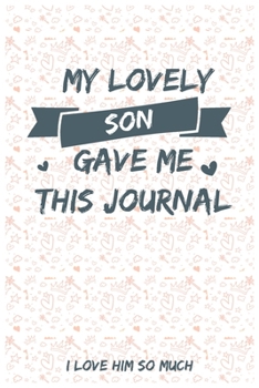 Paperback My Lovely Son Gave Me This Journal I love him So much: Blank Lined Journal Gift For Mom or Father From Son Book