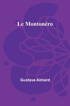 Montonero: Von Gustav Aimard. Aus Dem Französischen Übersetzt Von A. Wiessner, Volume 3...