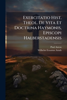Paperback Exercitatio Hist. Theol. De Vita Et Doctrina Haymonis, Episcopi Halberstadensis Book