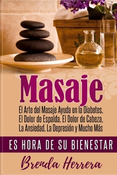 El Arte del Masaje Ayuda en la Diabetes, Dolor de Espalda, Dolor de Cabeza, Ansiedad, Depresi�n y Mucho M�s: Es Hora De Su Bienestar