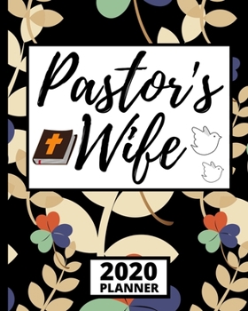 Pastor's Wife: 2020 Planner For Pastor's Wife, 1-Year Daily, Weekly And Monthly Organizer With Calendar, Cute Appreciation Gift For Pastors Wife (8" x 10")
