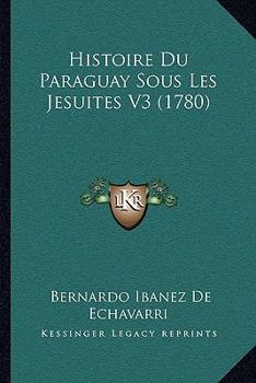 Paperback Histoire Du Paraguay Sous Les Jesuites V3 (1780) [French] Book