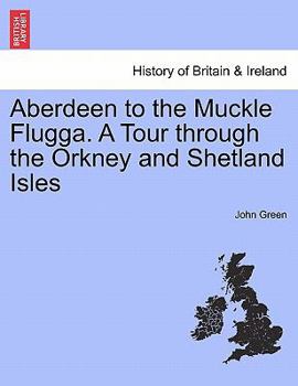 Paperback Aberdeen to the Muckle Flugga. a Tour Through the Orkney and Shetland Isles Book