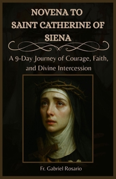 NOVENA TO SAINT CATHERINE OF SIENA: A 9-Day Journey of Courage, Faith, and Divine Intercession