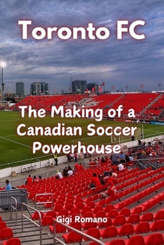 Paperback Toronto FC: The Making of a Canadian Soccer Powerhouse Book