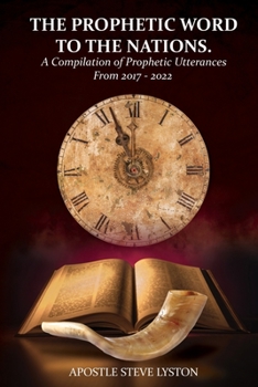 Paperback The Prophetic Word to the Nations: A Compilation of Prophetic Utterances From 2017 - 2022 Book